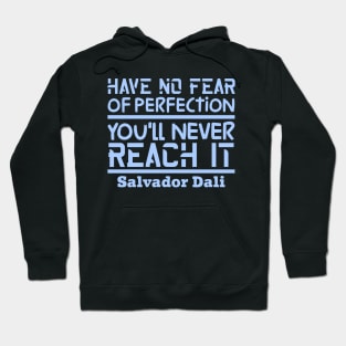 Have no fear of perfection, you'll never reach it Hoodie